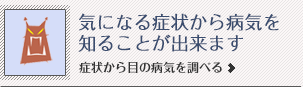 気になる症状から病気を知ることができます 症状から目の病気を調べる
